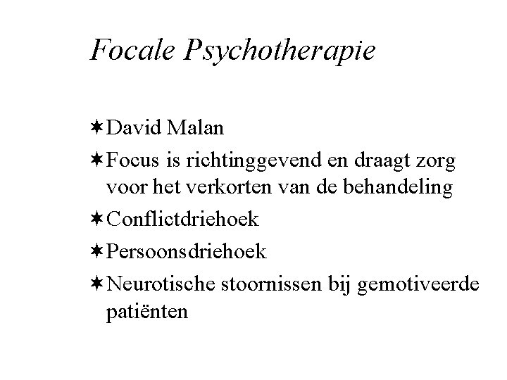 Focale Psychotherapie ¬David Malan ¬Focus is richtinggevend en draagt zorg voor het verkorten van