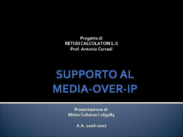 Progetto di RETI DI CALCOLATORI L-S Prof. Antonio Corradi SUPPORTO AL MEDIA-OVER-IP Presentazione di: