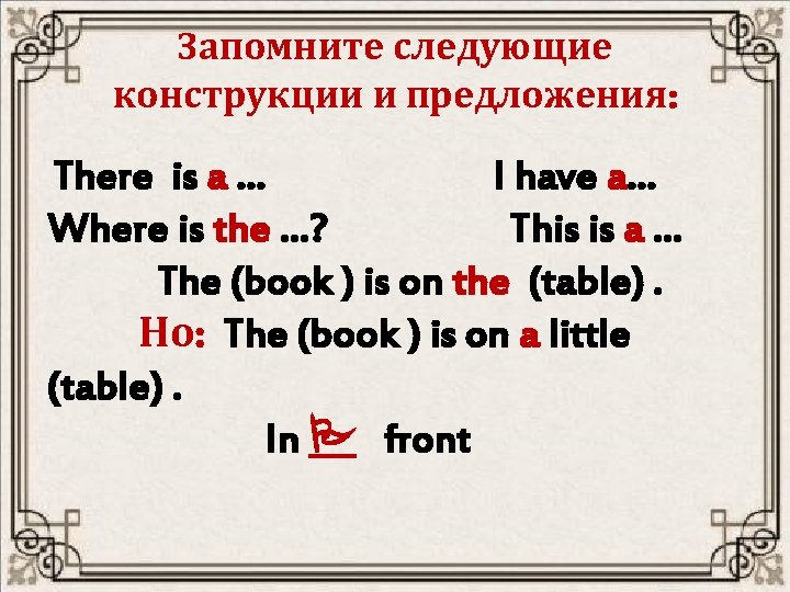 Запомните следующие конструкции и предложения: There is a … I have a… Where is