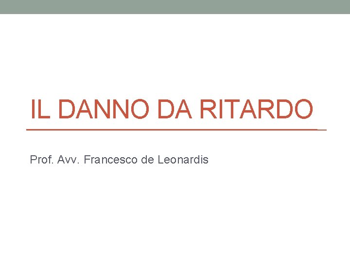 IL DANNO DA RITARDO Prof. Avv. Francesco de Leonardis 