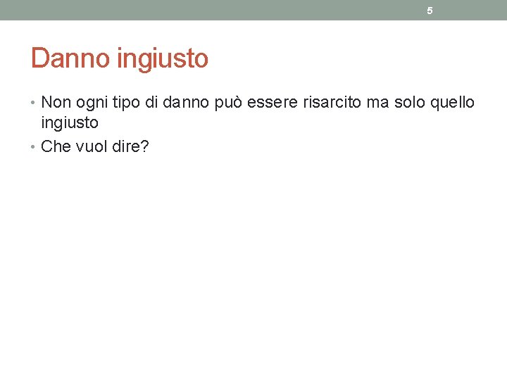 5 Danno ingiusto • Non ogni tipo di danno può essere risarcito ma solo