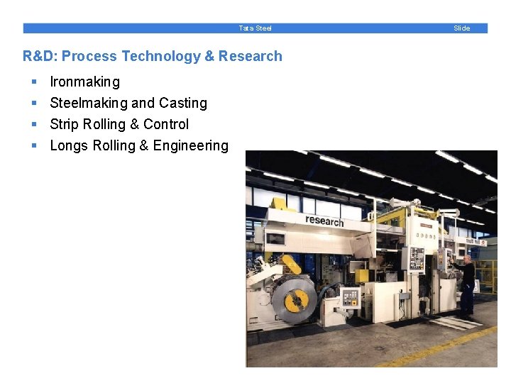 Tata Steel R&D: Process Technology & Research § § Ironmaking Steelmaking and Casting Strip