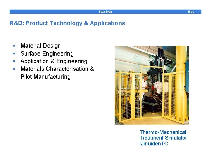 Slide Tata Steel R&D: Product Technology & Applications § § Material Design Surface Engineering