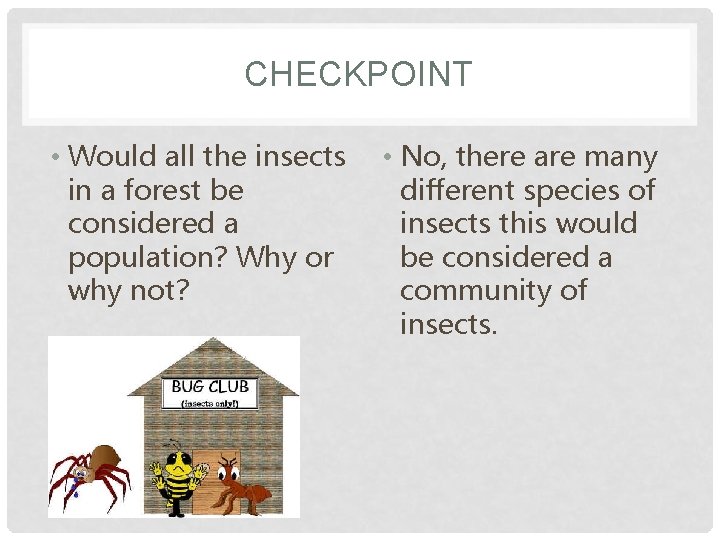 CHECKPOINT • Would all the insects in a forest be considered a population? Why