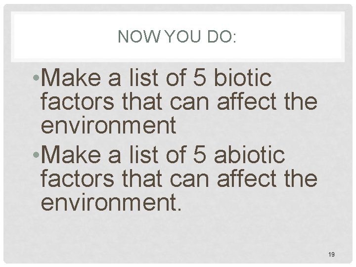 NOW YOU DO: • Make a list of 5 biotic factors that can affect