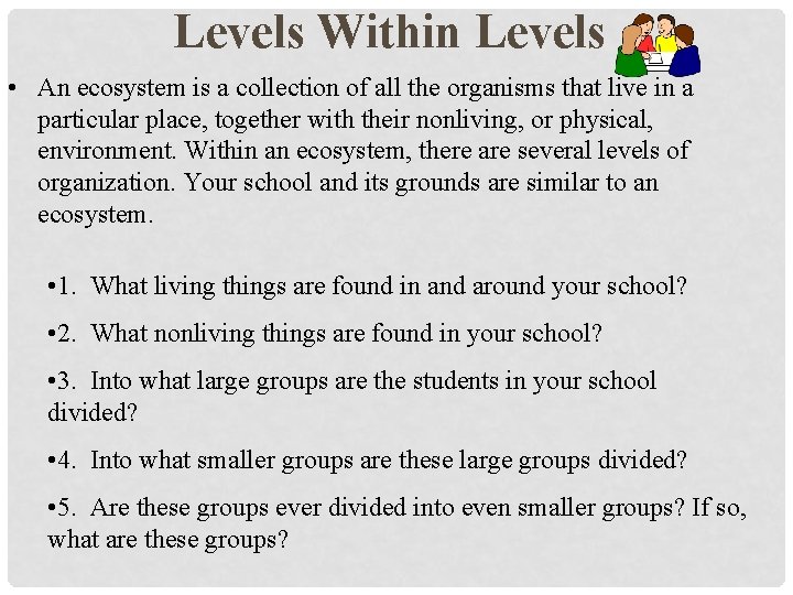 Levels Within Levels • An ecosystem is a collection of all the organisms that