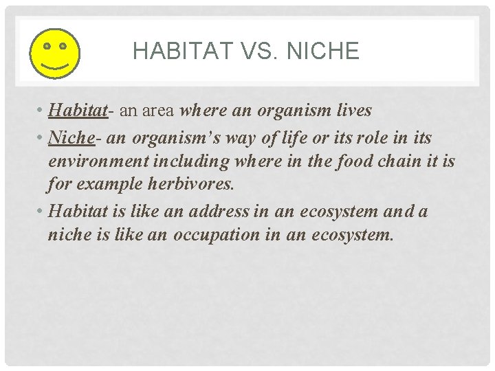 HABITAT VS. NICHE • Habitat- an area where an organism lives • Niche- an