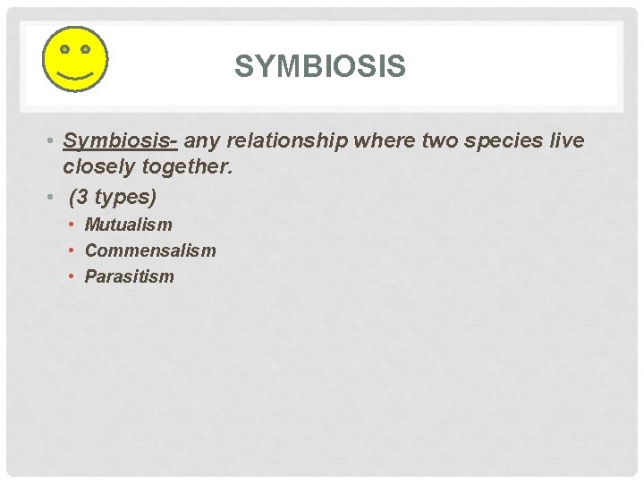 SYMBIOSIS • Symbiosis- any relationship where two species live closely together. • (3 types)