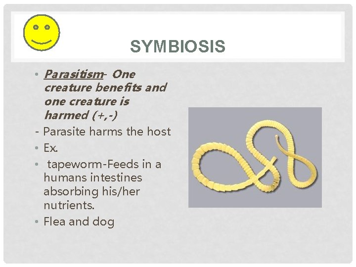 SYMBIOSIS • Parasitism- One creature benefits and one creature is harmed (+, -) -