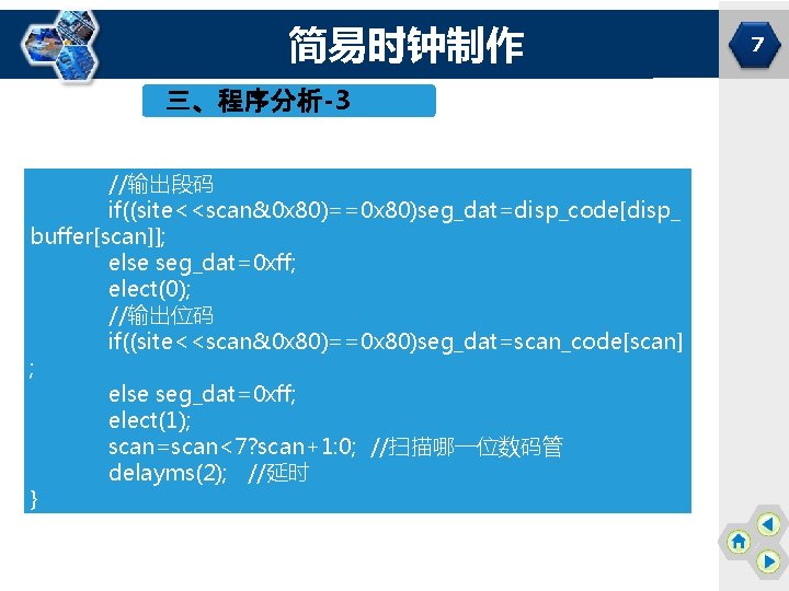 简易时钟制作 三、程序分析-3 //输出段码 if((site<<scan&0 x 80)==0 x 80)seg_dat=disp_code[disp_ buffer[scan]]; else seg_dat=0 xff; elect(0); //输出位码