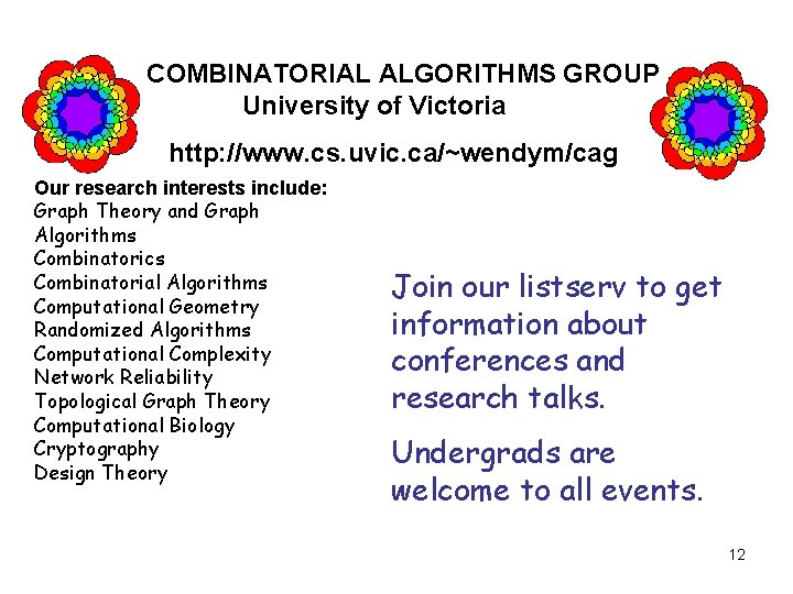 COMBINATORIAL ALGORITHMS GROUP University of Victoria http: //www. cs. uvic. ca/~wendym/cag Our research interests COMBINATORIAL ALGORITHMS GROUP University of Victoria http: //www. cs. uvic. ca/~wendym/cag Our research interests