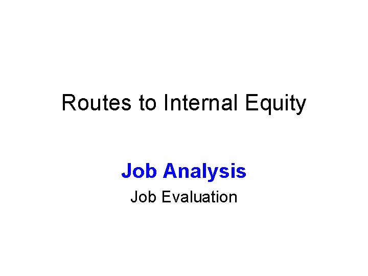 Routes to Internal Equity Job Analysis Job Evaluation 
