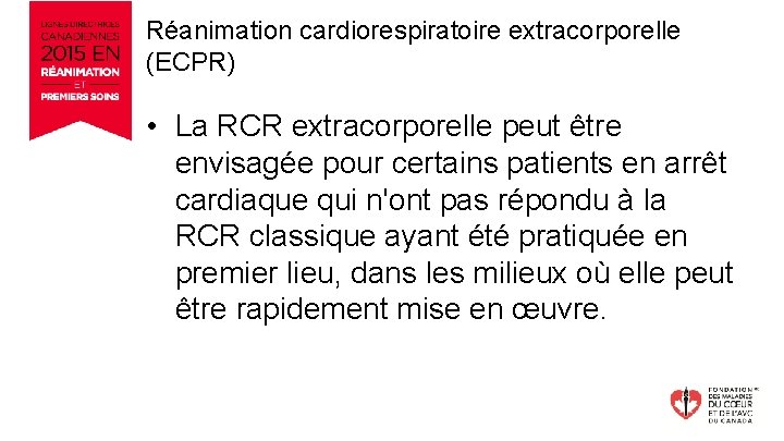 Réanimation cardiorespiratoire extracorporelle (ECPR) • La RCR extracorporelle peut être envisagée pour certains patients