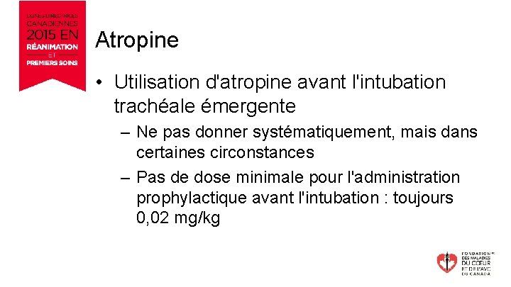 Atropine • Utilisation d'atropine avant l'intubation trachéale émergente – Ne pas donner systématiquement, mais
