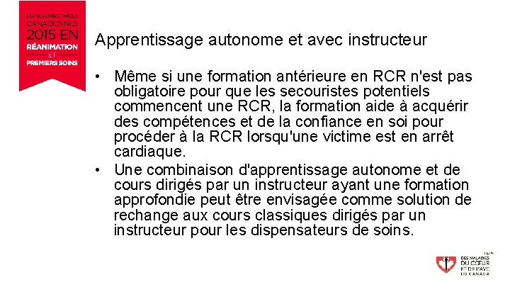 Apprentissage autonome et avec instructeur • Même si une formation antérieure en RCR n'est