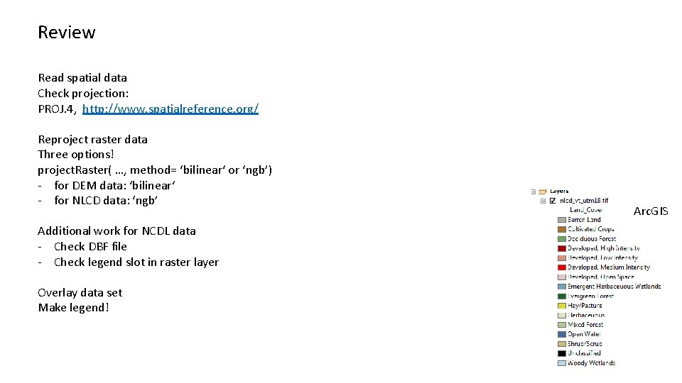 Review Read spatial data Check projection: PROJ. 4, http: //www. spatialreference. org/ Reproject raster Review Read spatial data Check projection: PROJ. 4, http: //www. spatialreference. org/ Reproject raster