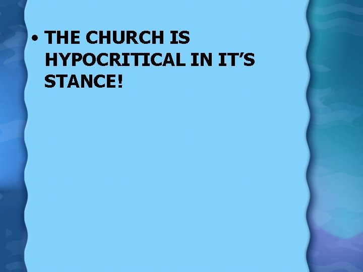  • THE CHURCH IS HYPOCRITICAL IN IT’S STANCE! 