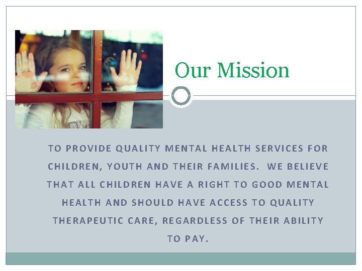 Our Mission TO PROVIDE QUALITY MENTAL HEALTH SERVICES FOR CHILDREN, YOUTH AND THEIR FAMILIES.