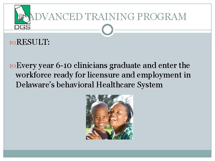 ADVANCED TRAINING PROGRAM RESULT: Every year 6 -10 clinicians graduate and enter the workforce