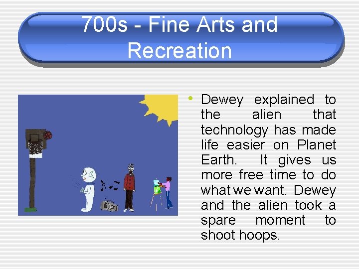 700 s - Fine Arts and Recreation • Dewey explained to the alien that 700 s - Fine Arts and Recreation • Dewey explained to the alien that