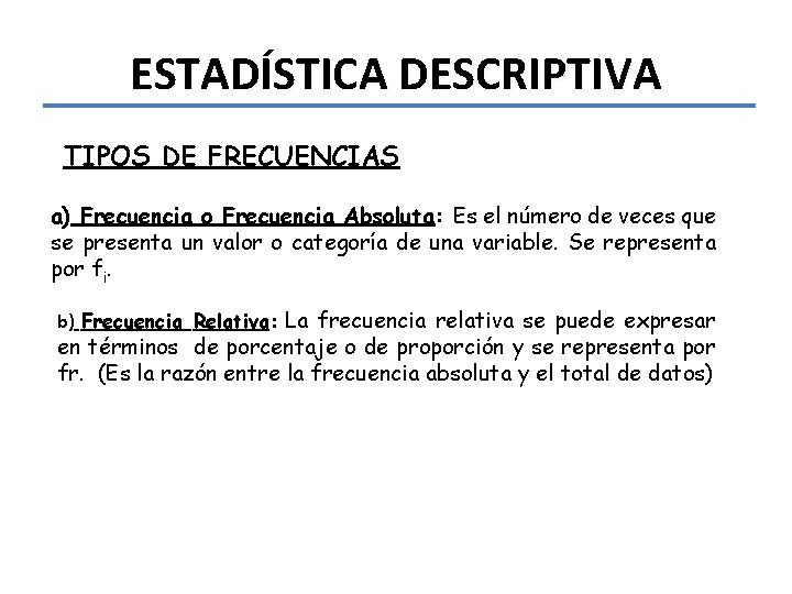 ESTADÍSTICA DESCRIPTIVA TIPOS DE FRECUENCIAS a) Frecuencia o Frecuencia Absoluta: Es el número de