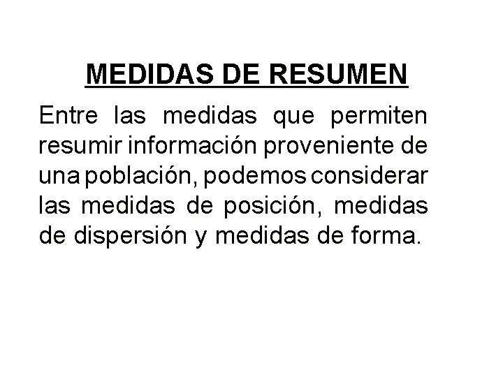 MEDIDAS DE RESUMEN Entre las medidas que permiten resumir información proveniente de una población,