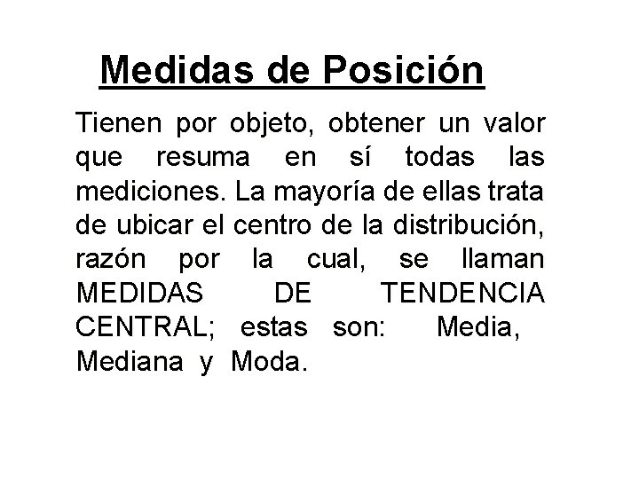 Medidas de Posición Tienen por objeto, obtener un valor que resuma en sí todas