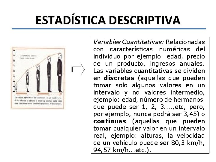 ESTADÍSTICA DESCRIPTIVA Variables Cuantitativas: Relacionadas con características numéricas del individuo por ejemplo: edad, precio