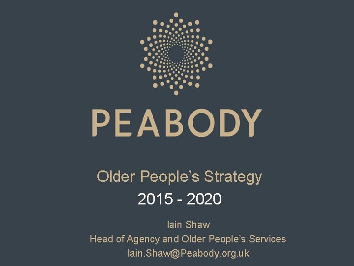 Older People’s Strategy 2015 - 2020 Iain Shaw Head of Agency and Older People’s