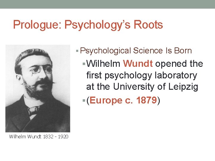 Prologue: Psychology’s Roots § Psychological Science Is Born § Wilhelm Wundt opened the first Prologue: Psychology’s Roots § Psychological Science Is Born § Wilhelm Wundt opened the first