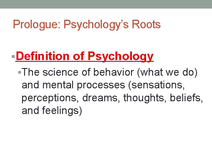 Prologue: Psychology’s Roots §Definition of Psychology §The science of behavior (what we do) and Prologue: Psychology’s Roots §Definition of Psychology §The science of behavior (what we do) and