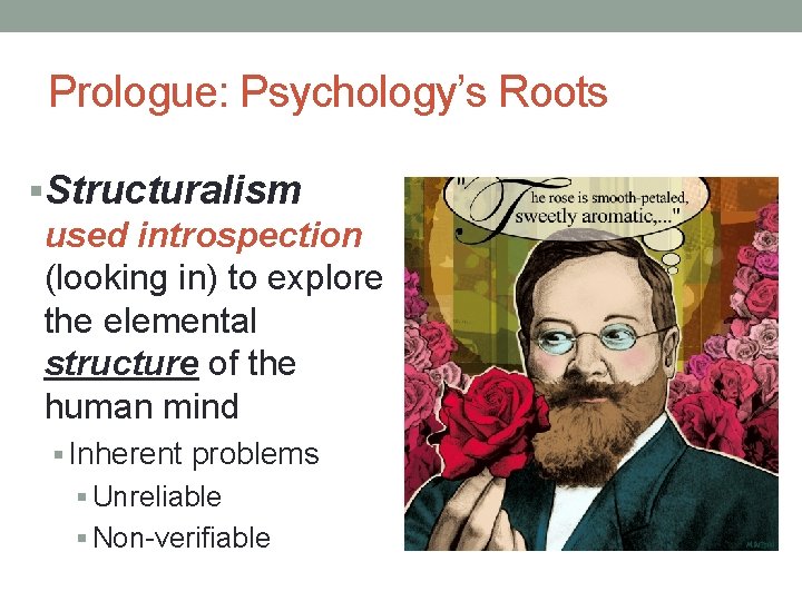 Prologue: Psychology’s Roots §Structuralism used introspection (looking in) to explore the elemental structure of Prologue: Psychology’s Roots §Structuralism used introspection (looking in) to explore the elemental structure of