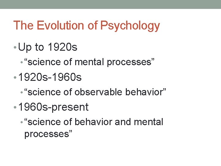 The Evolution of Psychology • Up to 1920 s • “science of mental processes” The Evolution of Psychology • Up to 1920 s • “science of mental processes”