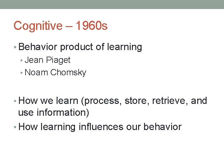 Cognitive – 1960 s • Behavior product of learning • Jean Piaget • Noam Cognitive – 1960 s • Behavior product of learning • Jean Piaget • Noam