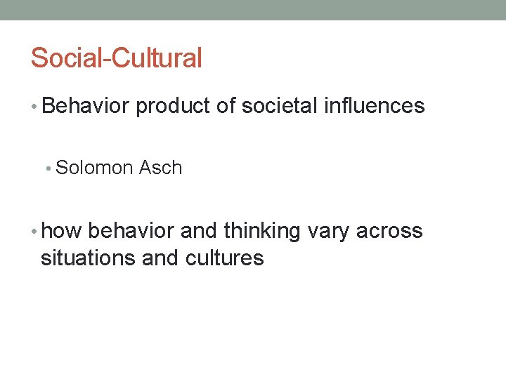 Social-Cultural • Behavior product of societal influences • Solomon Asch • how behavior and Social-Cultural • Behavior product of societal influences • Solomon Asch • how behavior and