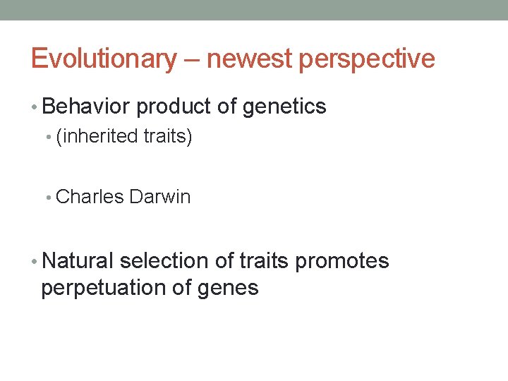 Evolutionary – newest perspective • Behavior product of genetics • (inherited traits) • Charles Evolutionary – newest perspective • Behavior product of genetics • (inherited traits) • Charles