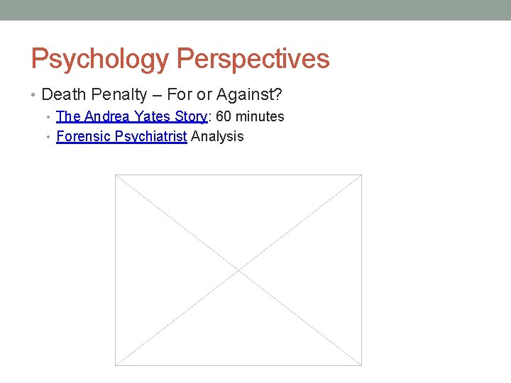 Psychology Perspectives • Death Penalty – For or Against? • The Andrea Yates Story: Psychology Perspectives • Death Penalty – For or Against? • The Andrea Yates Story: