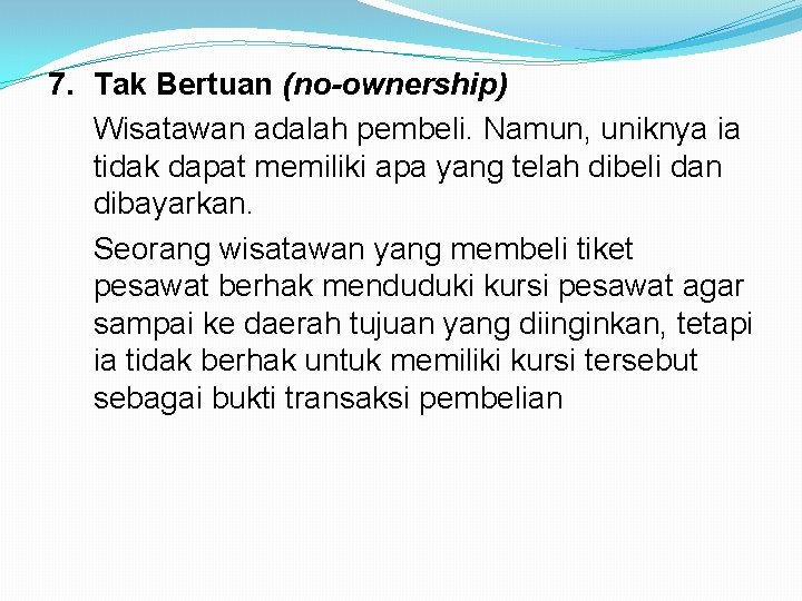 7. Tak Bertuan (no-ownership) Wisatawan adalah pembeli. Namun, uniknya ia tidak dapat memiliki apa
