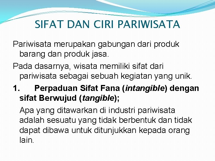 SIFAT DAN CIRI PARIWISATA Pariwisata merupakan gabungan dari produk barang dan produk jasa. Pada