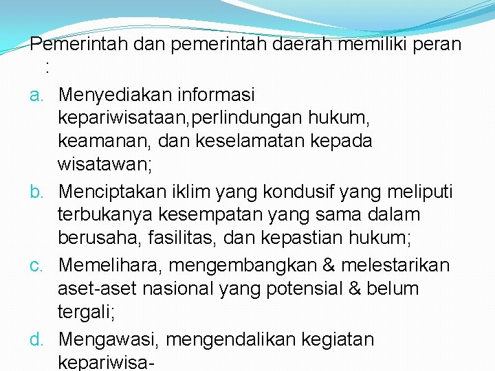 Pemerintah dan pemerintah daerah memiliki peran : a. Menyediakan informasi kepariwisataan, perlindungan hukum, keamanan,
