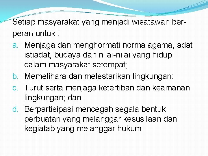 Setiap masyarakat yang menjadi wisatawan berperan untuk : a. Menjaga dan menghormati norma agama,