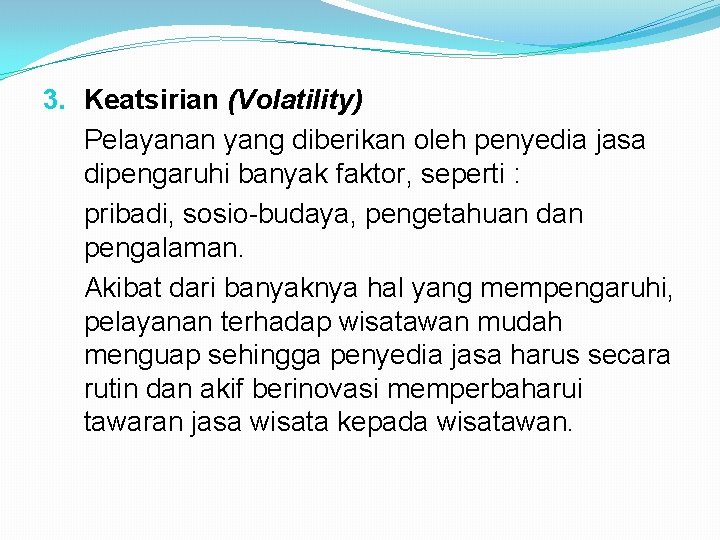 3. Keatsirian (Volatility) Pelayanan yang diberikan oleh penyedia jasa dipengaruhi banyak faktor, seperti :