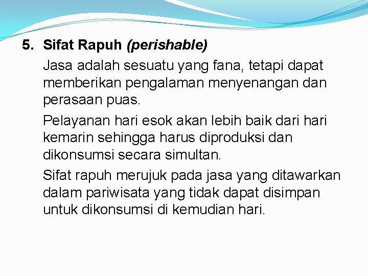 5. Sifat Rapuh (perishable) Jasa adalah sesuatu yang fana, tetapi dapat memberikan pengalaman menyenangan