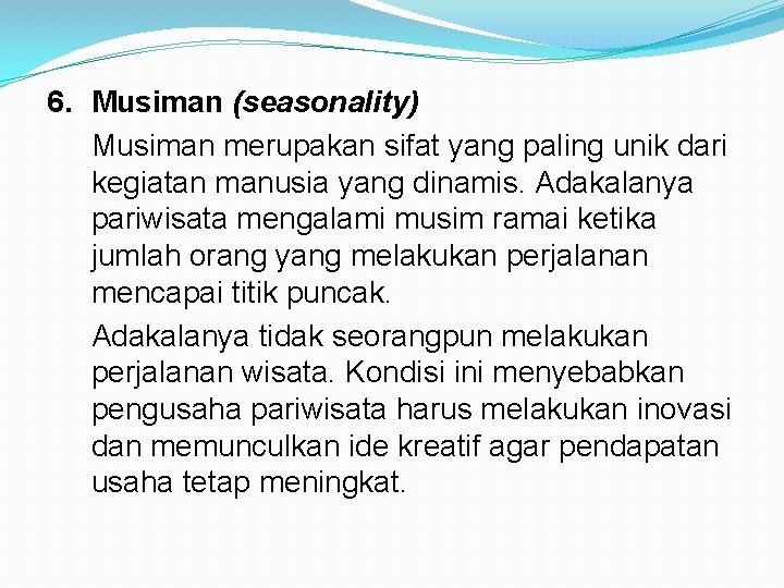 6. Musiman (seasonality) Musiman merupakan sifat yang paling unik dari kegiatan manusia yang dinamis.
