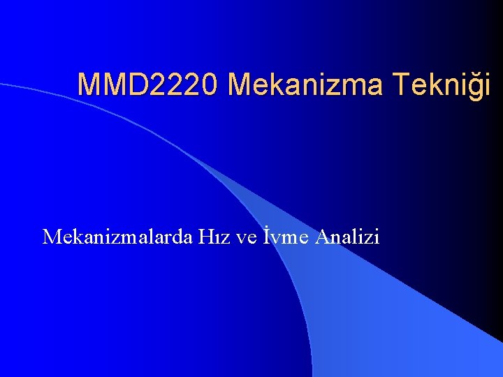 MMD 2220 Mekanizma Tekniği Mekanizmalarda Hız ve İvme Analizi 