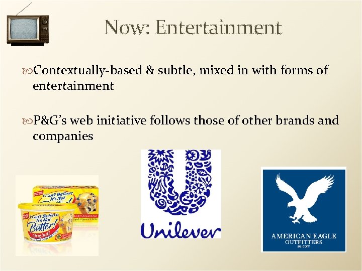 Now: Entertainment Contextually-based & subtle, mixed in with forms of entertainment P&G’s web initiative