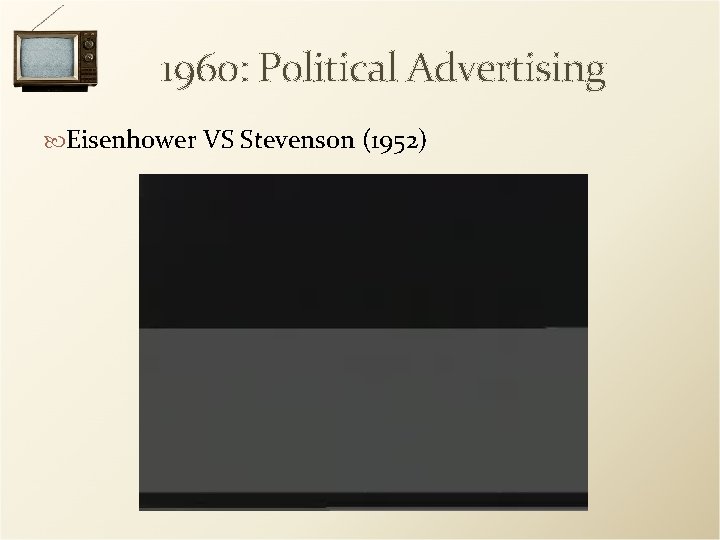 1960: Political Advertising Eisenhower VS Stevenson (1952) 