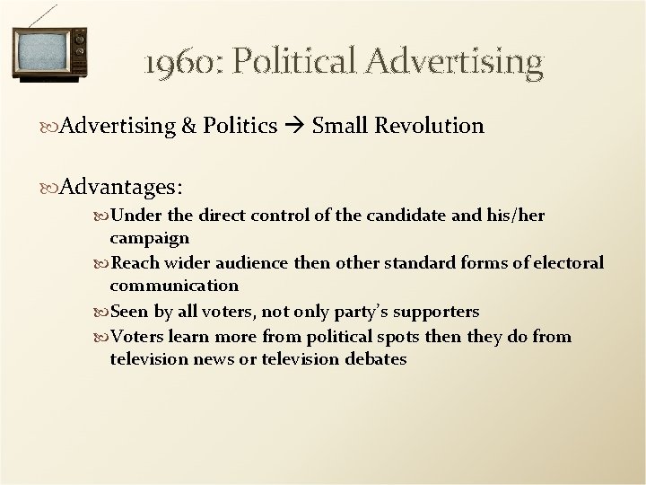 1960: Political Advertising & Politics Small Revolution Advantages: Under the direct control of the