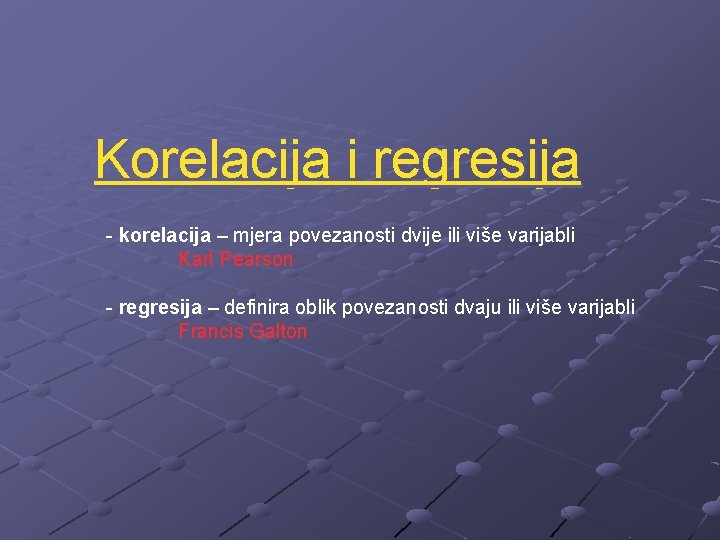 Korelacija i regresija - korelacija – mjera povezanosti dvije ili više varijabli Karl Pearson Korelacija i regresija - korelacija – mjera povezanosti dvije ili više varijabli Karl Pearson