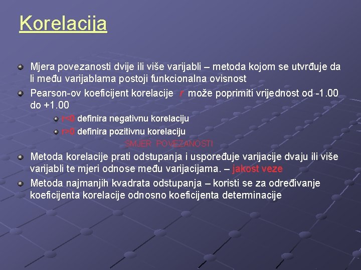 Korelacija Mjera povezanosti dvije ili više varijabli – metoda kojom se utvrđuje da li